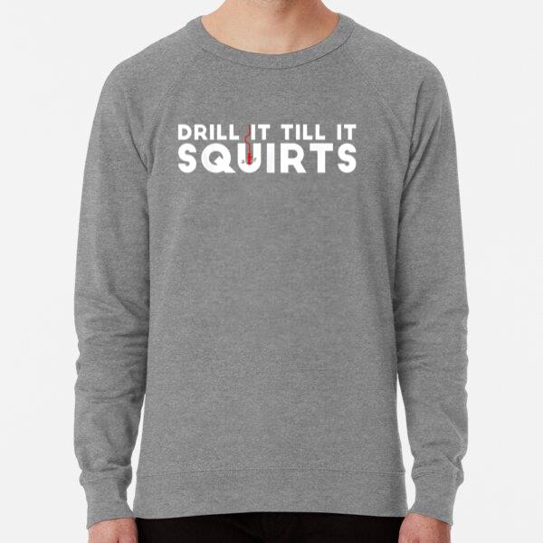 Drill It Till It Squirts Fishing Sweatshirt