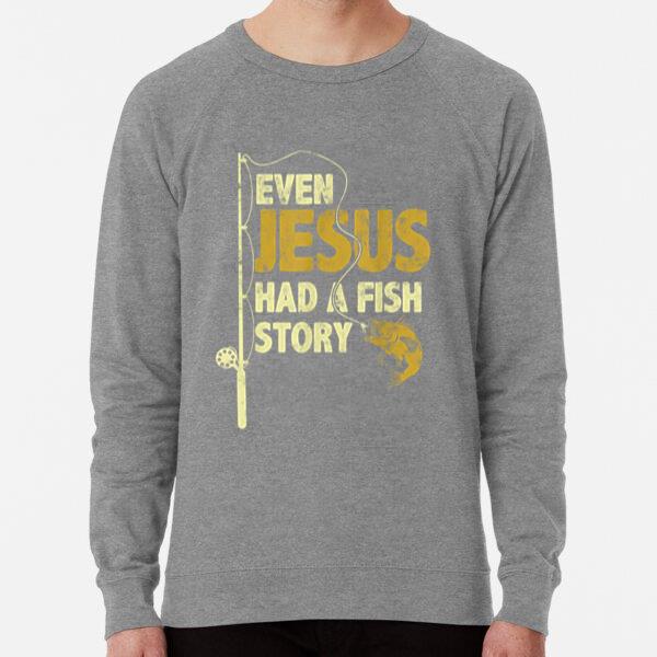 Fishing Even Jesus Had A Fish Story Sweatshirt