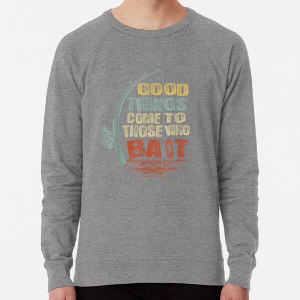 Fishing Good Things Come To Those Who Bait Sweatshirt
