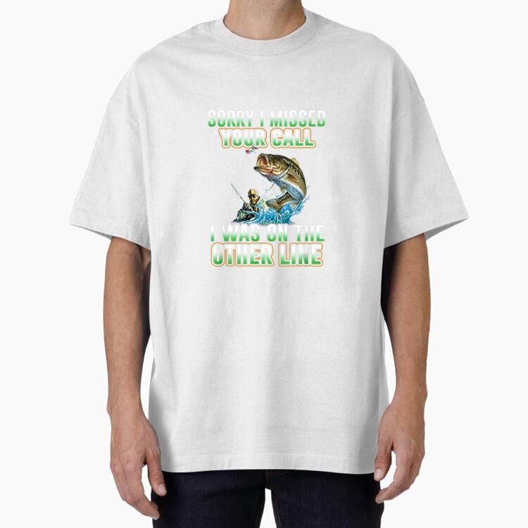 Sorry I Missed Your Call Fishing Oversized T-Shirt