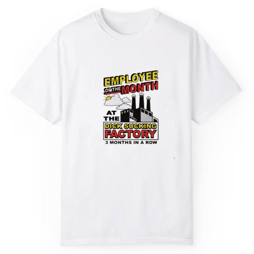 Employee Of The Month At The Dick Sucking Factory 3 Months In A Row Shirt Men's Women's Gifts