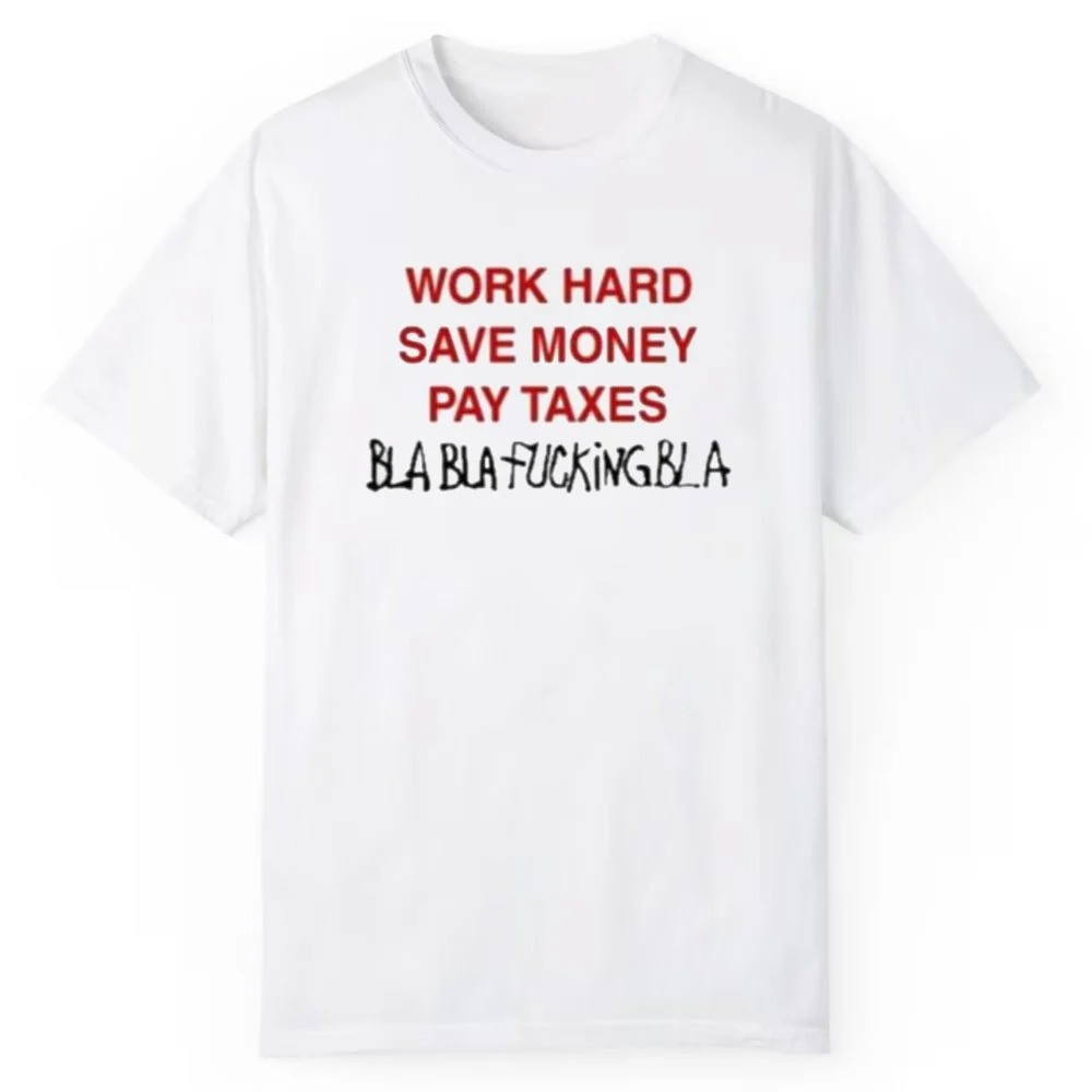 Work Hard Save Money Pay Texas Bla Bla Fcking Bla Shirt Gifts For Friends